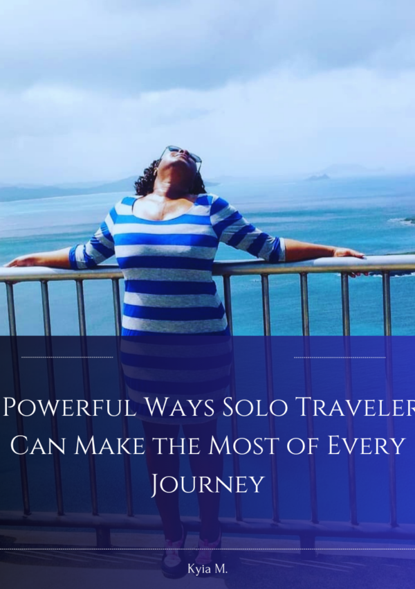 5 Powerful Ways Solo Travelers Can Make the Most of Every Journey